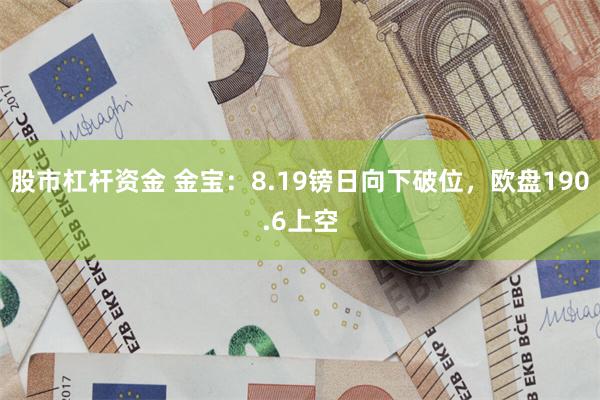 股市杠杆资金 金宝：8.19镑日向下破位，欧盘190.6上空