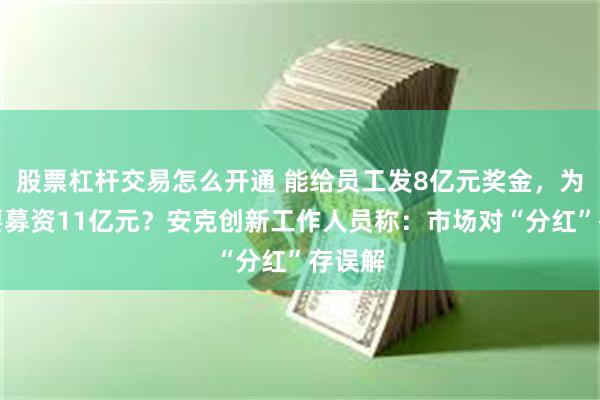 股票杠杆交易怎么开通 能给员工发8亿元奖金，为何还要募资11亿元？安克创新工作人员称：市场对“分红”存误解