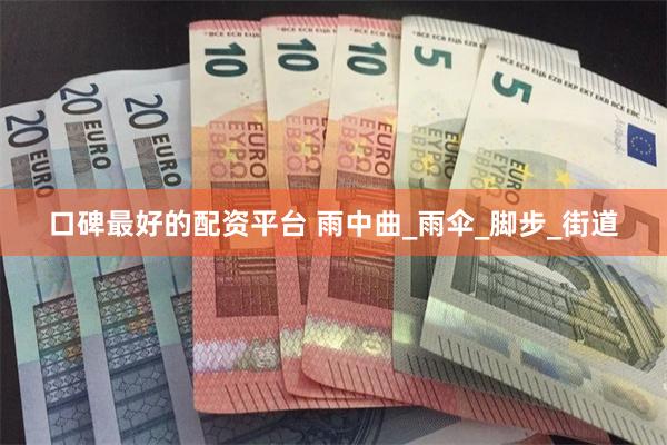 口碑最好的配资平台 雨中曲_雨伞_脚步_街道